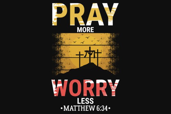 Pray More Worry Less: The Ultimate Faith-Based T-Shirt Design